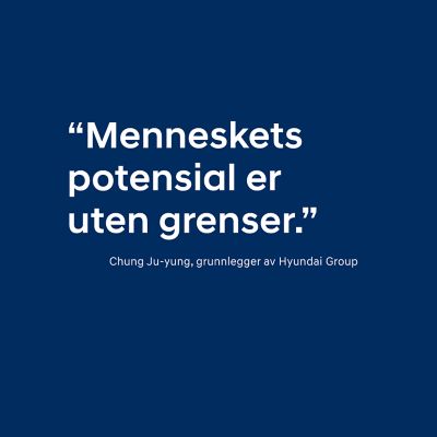 «Menneskets potensial er uten grenser.» Chung Ju-yung, grunnlegger av Hyundai Group. Grafikk.